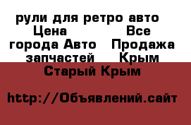 рули для ретро авто › Цена ­ 12 000 - Все города Авто » Продажа запчастей   . Крым,Старый Крым